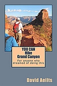 You Can Hike Grand Canyon: For Anyone Who Dreamed of Doing This But Thought It Was Too Late (Paperback)