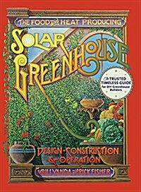 The Food and Heat Producing Solar Greenhouse: Design, Construction and Operation (Hardcover, Reprint)