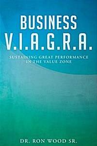 Business V.I.A.G.R.A. - Sustaining Great Performance in the Value Zone (Paperback)