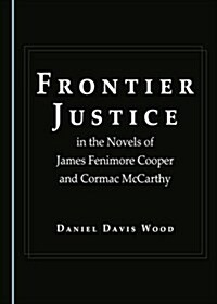 Frontier Justice in the Novels of James Fenimore Cooper and Cormac McCarthy (Hardcover)