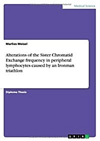 Alterations of the Sister Chromatid Exchange Frequency in Peripheral Lymphocytes Caused by an Ironman Triathlon (Paperback)