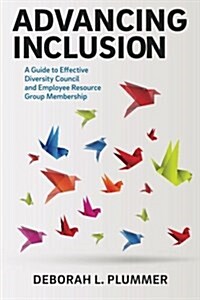 Advancing Inclusion: A Guide to Effective Diversity Council and Employee Resource Group Membership (Paperback)