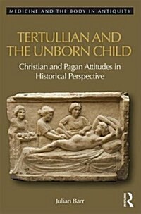 Tertullian and the Unborn Child : Christian and Pagan Attitudes in Historical Perspective (Hardcover)