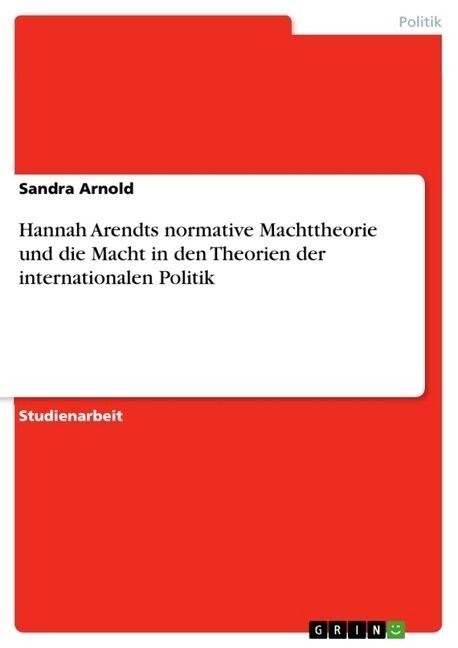 Hannah Arendts Normative Machttheorie Und Die Macht in Den Theorien Der Internationalen Politik (Paperback)