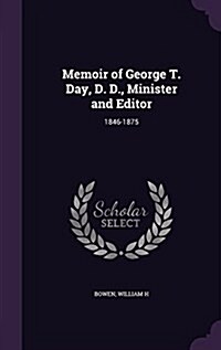 Memoir of George T. Day, D. D., Minister and Editor: 1846-1875 (Hardcover)