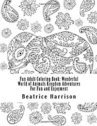 Fun Adult Coloring Book: Wonderful World of Animals Kingdom Adventures for Fun and Enjoyment (Paperback)