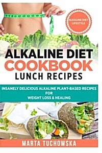 Alkaline Diet Cookbook: Lunch Recipes: Insanely Delicious Alkaline Plant-Based Recipes for Weight Loss & Healing (Paperback)