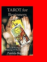 Tarot for Beginners: A Guide to Discover the Meaning of the Tarot Cards (Paperback)