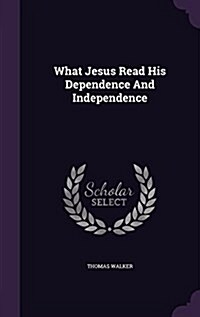 What Jesus Read His Dependence and Independence (Hardcover)
