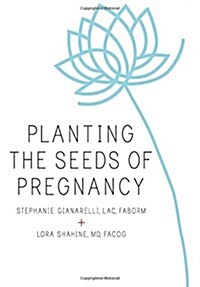 Planting the Seeds of Pregnancy: An Integrative Approach to Fertility Care (Paperback)
