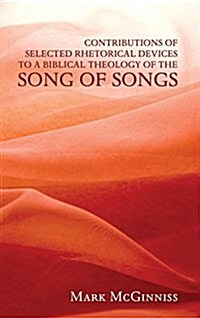 Contributions of Selected Rhetorical Devices to a Biblical Theology of the Song of Songs (Hardcover)