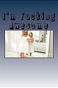 Im Fucking Awesome: A Blank Lined Journal (Paperback)