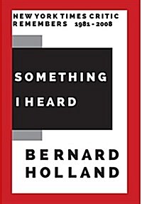 Something I Heard: A New York Times Critic Remembers 1981-2008 (Hardcover)