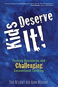 Kids Deserve It! Pushing Boundaries and Challenging Conventional Thinking (Paperback)