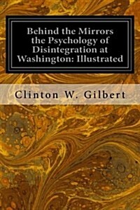 Behind the Mirrors the Psychology of Disintegration at Washington: Illustrated (Paperback)