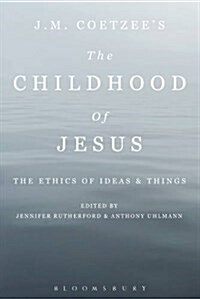 J. M. Coetzees the Childhood of Jesus: The Ethics of Ideas and Things (Hardcover)
