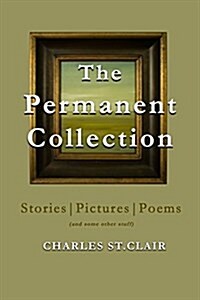 The Permanent Collection: StoriesPicturesPoems (and some other stuff) (Paperback)