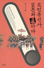 조선 통신사, 일본과 通하다:우정과 배신의 오백 년 역사