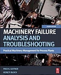 Machinery Failure Analysis and Troubleshooting: Practical Machinery Management for Process Plants (Hardcover, 4, Revised)