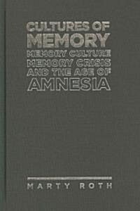 Cultures of Memory: Memory Culture, Memory Crisis and the Age of Amnesia (Hardcover)