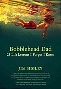 Bobblehead Dad: 25 Life Lessons I Forgot I Knew (Paperback)