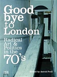 Goodbye to London: Radical Art & Politics in the 70s (Hardcover)
