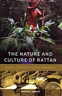 The Nature and Culture of Rattan: Reflections on Vanishing Life in the Forests of Southeast Asia (Hardcover)