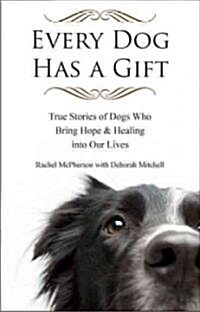 Every Dog Has a Gift: True Stories of Dogs Who Bring Hope & Healing Into Our Lives (Paperback)