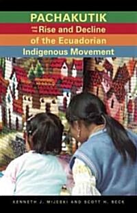 Pachakutik and the Rise and Decline of the Ecuadorian Indigenous Movement (Paperback)