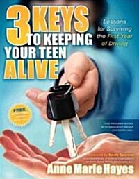 3 Keys to Keeping Your Teen Alive: Lessons for Surviving the First Year of Driving (Paperback)