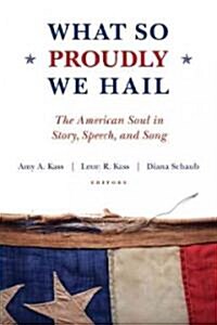 What So Proudly We Hail: The American Soul in Story, Speech, and Song (Hardcover)