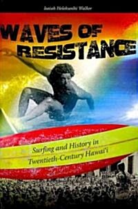 Waves of Resistance: Surfing and History in Twentieth-Century Hawaii (Paperback)