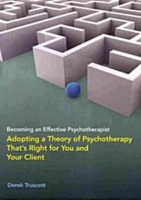 Becoming an Effective Psychotherapist: Adopting a Theory of Psychotherapy Thats Right for You and Your Client (Paperback)