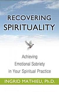 Recovering Spirituality: Achieving Emotional Sobriety in Your Spiritual Practice (Paperback)