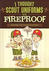 I Thought Scout Uniforms Were Fireproof!: Putting the Fun in Scouting (Paperback)