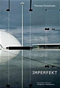 Thomas Florschuetz: Imperfekt: Works 1997-2010 (Hardcover)