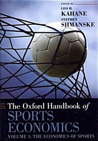 The Oxford Handbook of Sports Economics: Volume 1: The Economics of Sports (Hardcover)