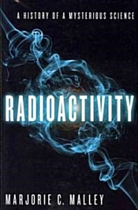 Radioactivity: A History of a Mysterious Science (Hardcover)