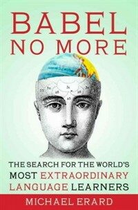 Babel no more : the search for the world's most extraordinary language learners 1st Free Press hardcover ed