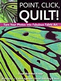 Point, Click, Quilt! Turn Your Photos Into Fabulous Fabric Art - Print-On-Demand Edition (Paperback)