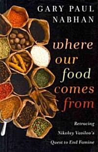 Where Our Food Comes from: Retracing Nikolay Vavilovs Quest to End Famine (Paperback)