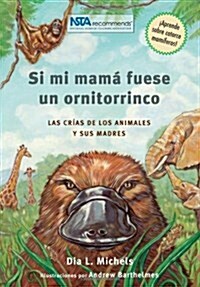 Si Mi Mama Fuese un Ornitorrinco: Las Crias de los Animales y Sus Madres (Paperback)