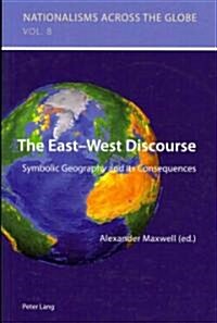 The East-West Discourse: Symbolic Geography and Its Consequences (Paperback)