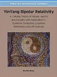 Yinyang Bipolar Relativity: A Unifying Theory of Nature, Agents and Causality with Applications in Quantum Computing, Cognitive Informatics and Li (Hardcover)