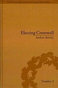 Electing Cromwell : The Making of a Politician (Hardcover)