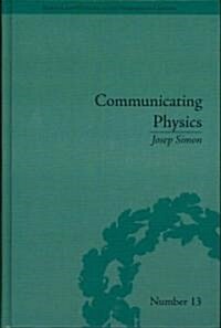 Communicating Physics : The Production, Circulation and Appropriation of Ganots Textbooks in France and England, 1851-1887 (Hardcover)