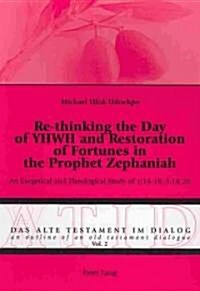 Re-Thinking the Day of Yhwh and Restoration of Fortunes in the Prophet Zephaniah: An Exegetical and Theological Study of 1:14-18; 3:14-20 (Paperback)