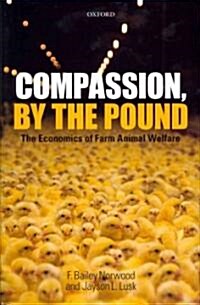 Compassion, by the Pound : The Economics of Farm Animal Welfare (Hardcover)