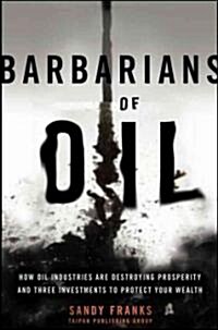 Barbarians of Oil: How the Worlds Oil Addiction Threatens Global Prosperity and Four Investments to Protect Your Wealth                               (Hardcover)