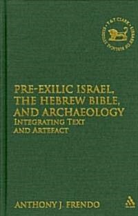 Pre-Exilic Israel, the Hebrew Bible, and Archaeology : Integrating Text and Artefact (Hardcover)